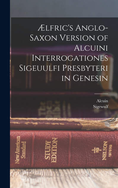 Ælfric's Anglo-Saxon Version of Alcuini Interrogationes Sigeuulfi Presbyteri in Genesin