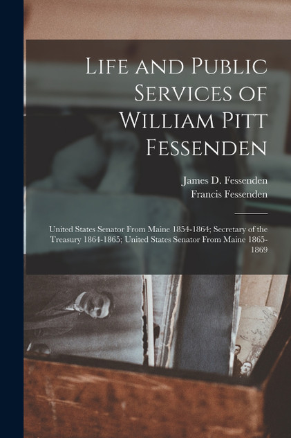 Life and Public Services of William Pitt Fessenden Life and Public Services of William Pitt Fessenden