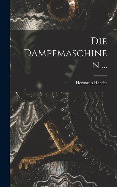 Die Dampfmaschinen ... Die Dampfmaschinen ...