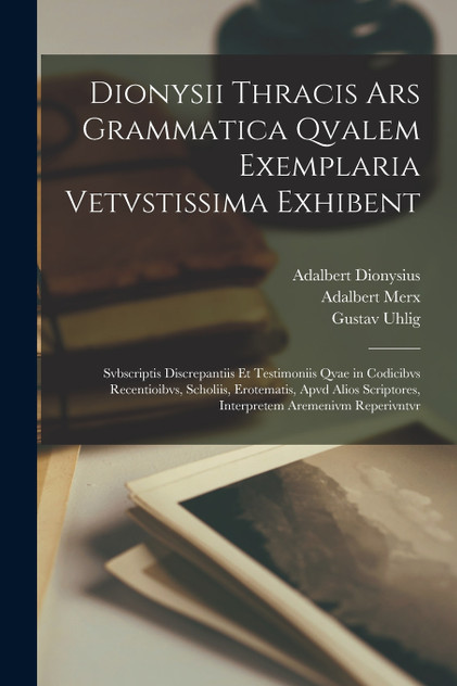 Dionysii Thracis Ars Grammatica Qvalem Exemplaria Vetvstissima Exhibent Dionysii Thracis Ars Grammatica Qvalem Exemplaria Vetvstissima Exhibent