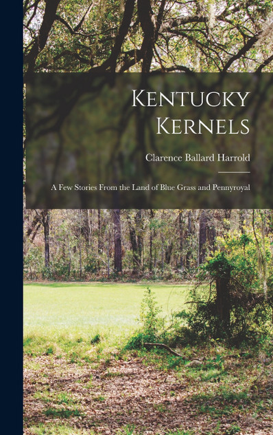 Kentucky Kernels; a few Stories From the Land of Blue Grass and Pennyroyal