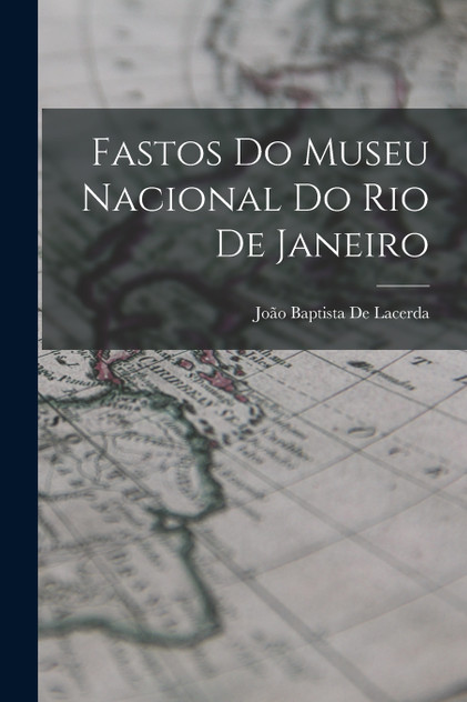 Fastos Do Museu Nacional Do Rio De Janeiro Fastos Do Museu Nacional Do Rio De Janeiro