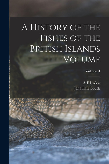 A History of the Fishes of the British Islands Volume; Volume  4