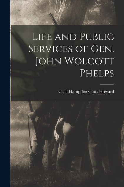 Life and Public Services of Gen. John Wolcott Phelps