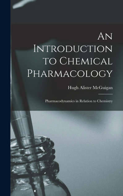An Introduction to Chemical Pharmacology; Pharmacodynamics in Relation to Chemistry An Introduction to Chemical Pharmacology; Pharmacodynamics in Relation to Chemistry