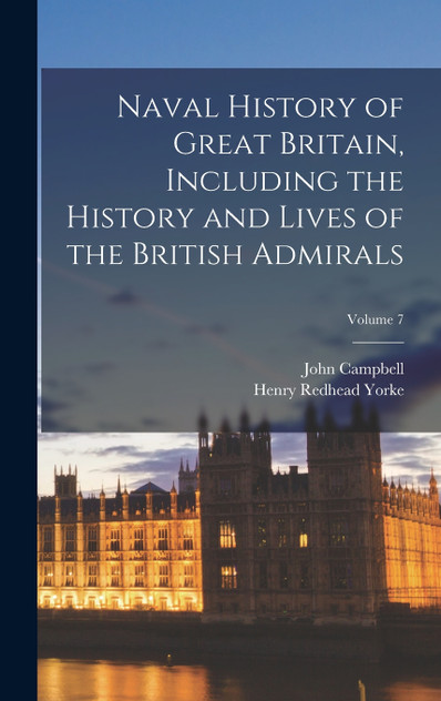 Naval History of Great Britain, Including the History and Lives of the British Admirals; Volume 7 Naval History of Great Britain, Including the History and Lives of the British Admirals; Volume 7