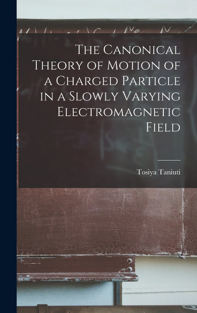 The Canonical Theory of Motion of a Charged Particle in a Slowly Varying Electromagnetic Field