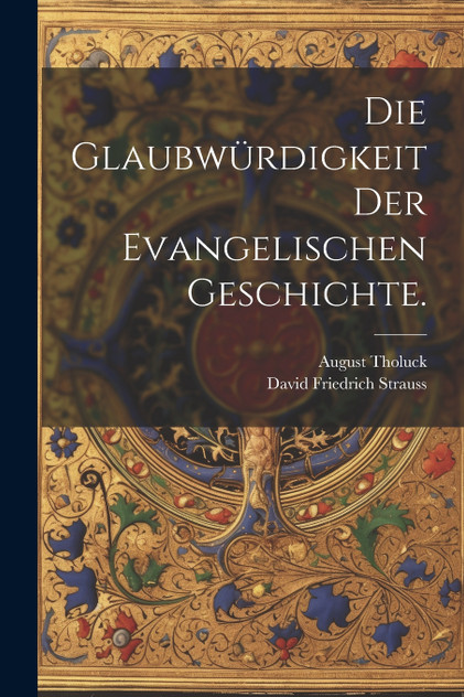 Die Glaubwürdigkeit der evangelischen Geschichte. Die Glaubwürdigkeit der evangelischen Geschichte.