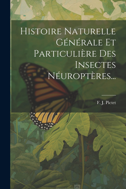 Histoire Naturelle Générale Et Particulière Des Insectes Néuroptères... Histoire Naturelle Générale Et Particulière Des Insectes Néuroptères...