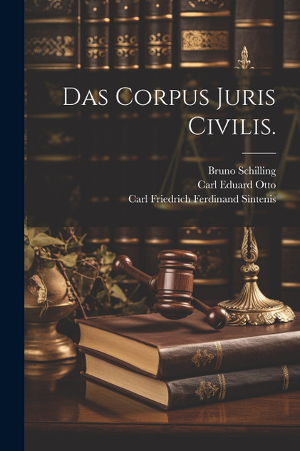 Das Corpus Juris Civilis. Das Corpus Juris Civilis.