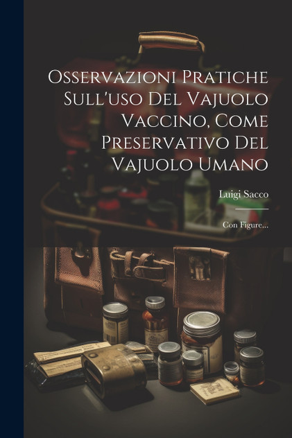 Osservazioni Pratiche Sull'uso Del Vajuolo Vaccino, Come Preservativo Del Vajuolo Umano Osservazioni Pratiche Sull'uso Del Vajuolo Vaccino, Come Preservativo Del Vajuolo Umano