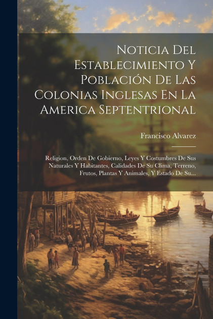 Noticia Del Establecimiento Y Población De Las Colonias Inglesas En La America Septentrional Noticia Del Establecimiento Y Población De Las Colonias Inglesas En La America Septentrional