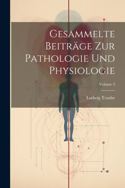 Gesammelte Beiträge Zur Pathologie Und Physiologie; Volume 3 Gesammelte Beiträge Zur Pathologie Und Physiologie; Volume 3