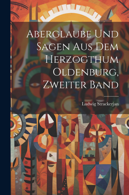 Aberglaube Und Sagen Aus Dem Herzogthum Oldenburg, Zweiter Band Aberglaube Und Sagen Aus Dem Herzogthum Oldenburg, Zweiter Band