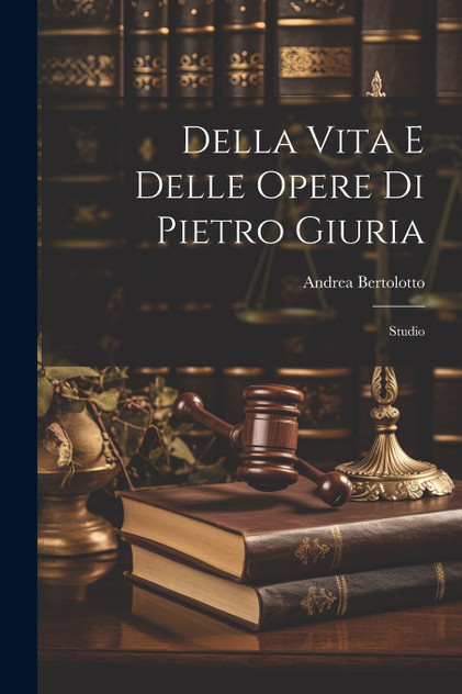 Della Vita E Delle Opere Di Pietro Giuria Della Vita E Delle Opere Di Pietro Giuria