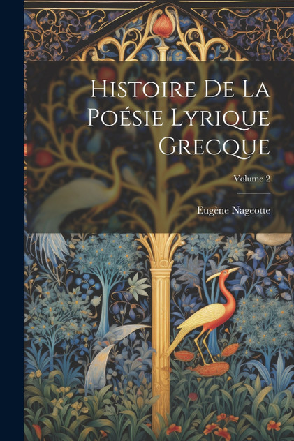 Histoire De La Poésie Lyrique Grecque; Volume 2 Histoire De La Poésie Lyrique Grecque; Volume 2