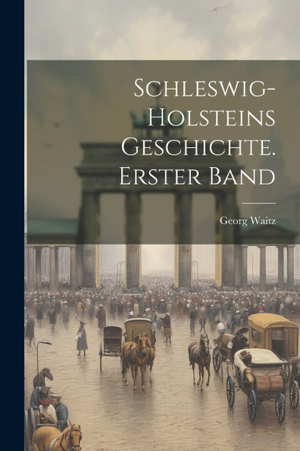 Schleswig-Holsteins Geschichte. Erster Band Schleswig-Holsteins Geschichte. Erster Band