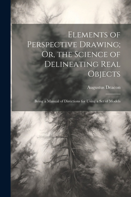 Elements of Perspective Drawing; Or, the Science of Delineating Real Objects