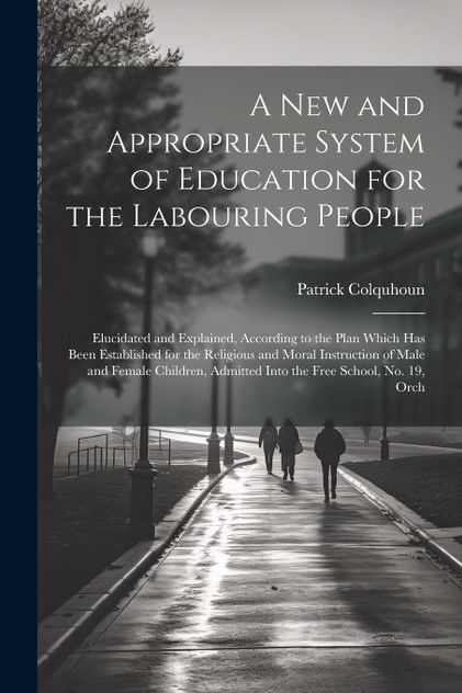A New and Appropriate System of Education for the Labouring People