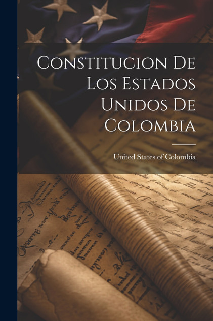 Constitucion de los Estados Unidos de Colombia Constitucion de los Estados Unidos de Colombia