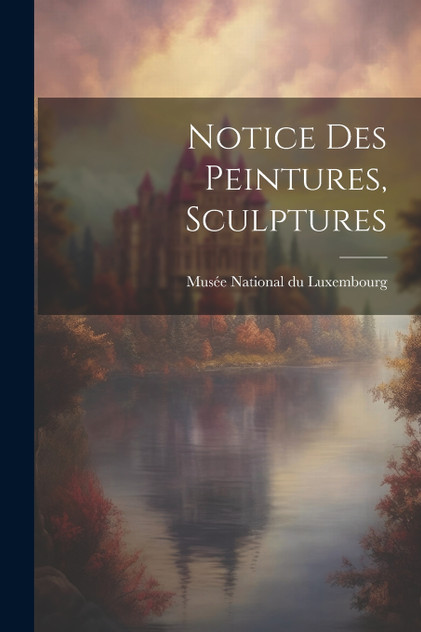 Notice des Peintures, Sculptures Notice des Peintures, Sculptures