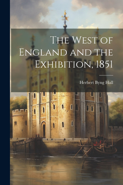 The West of England and the Exhibition, 1851 The West of England and the Exhibition, 1851