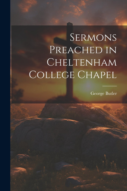 Sermons Preached in Cheltenham College Chapel Sermons Preached in Cheltenham College Chapel