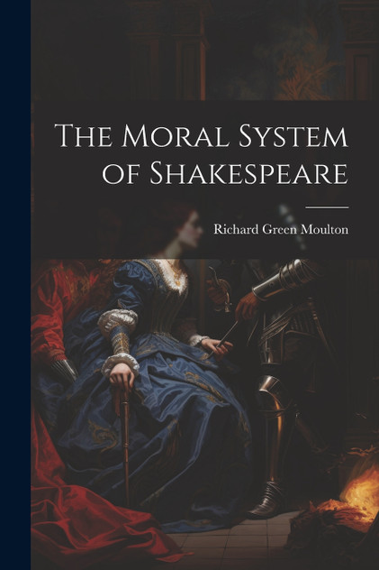The Moral System of Shakespeare The Moral System of Shakespeare