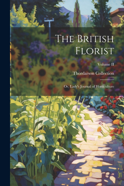 The British Florist; or, Lady's Journal of Horticulture; Volume II The British Florist; or, Lady's Journal of Horticulture; Volume II