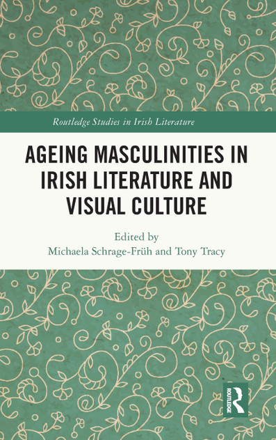 Ageing Masculinities in Irish Literature and Visual Culture Ageing Masculinities in Irish Literature and Visual Culture