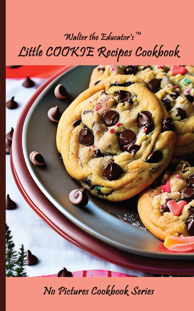 Walter the Educator's Little Cookie Recipes Cookbook Walter the Educator's Little Cookie Recipes Cookbook