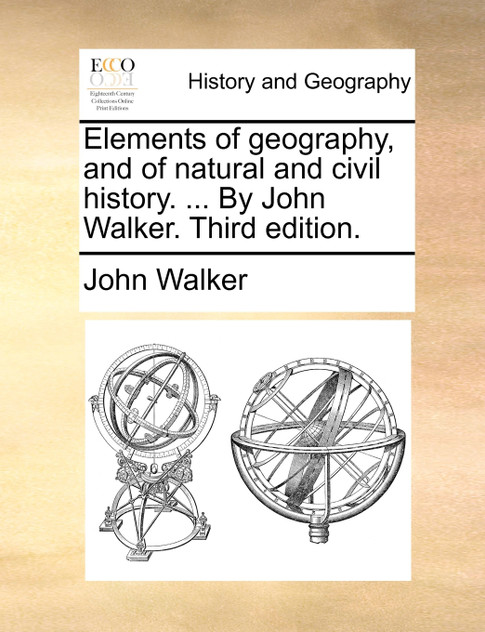 Elements of geography, and of natural and civil history. ... By John Walker. Third edition.