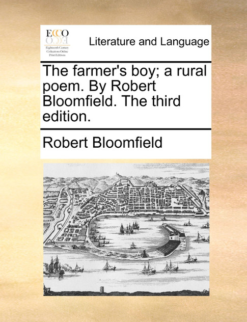 The farmer's boy; a rural poem. By Robert Bloomfield. The third edition. The farmer's boy; a rural poem. By Robert Bloomfield. The third edition.