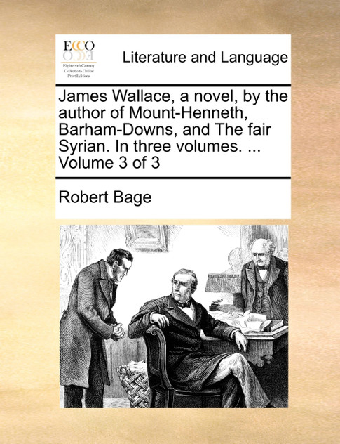 James Wallace, a novel, by the author of Mount-Henneth, Barham-Downs, and The fair Syrian. In three volumes. ... Volume 3 of 3 James Wallace, a novel, by the author of Mount-Henneth, Barham-Downs, and The fair Syrian. In three volumes. ... Volume 3 of 3