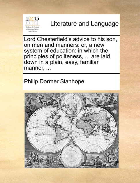 Lord Chesterfield's advice to his son, on men and manners Lord Chesterfield's advice to his son, on men and manners