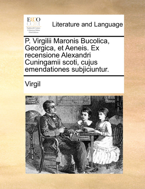 P. Virgilii Maronis Bucolica, Georgica, et Aeneis. Ex recensione Alexandri Cuningamii scoti, cujus emendationes subjiciuntur.