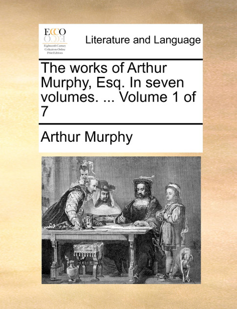 The works of Arthur Murphy, Esq. In seven volumes. ...  Volume 1 of 7