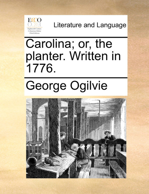 Carolina; or, the planter. Written in 1776.