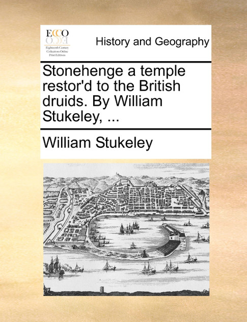 Stonehenge a temple restor'd to the British druids. By William Stukeley, ... Stonehenge a temple restor'd to the British druids. By William Stukeley, ...