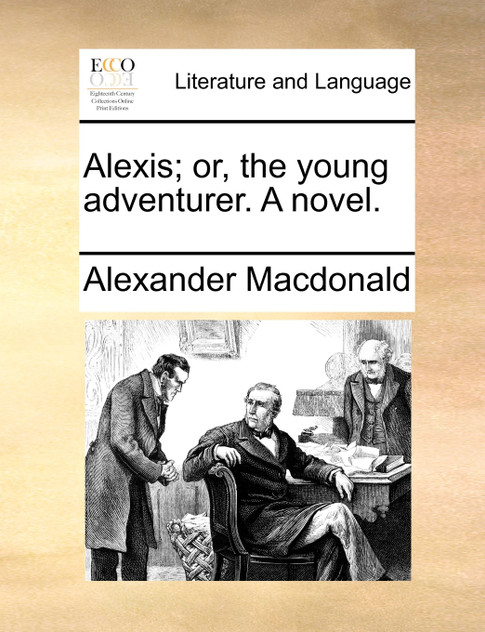 Alexis; or, the young adventurer. A novel. Alexis; or, the young adventurer. A novel.