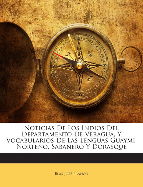 Noticias De Los Indios Del Departamento De Veragua, Y Vocabularios De Las Lenguas Guaymi, Norteño, Sabanero Y Dorasque