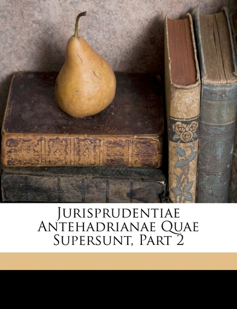 Jurisprudentiae Antehadrianae Quae Supersunt, Part 2 Jurisprudentiae Antehadrianae Quae Supersunt, Part 2