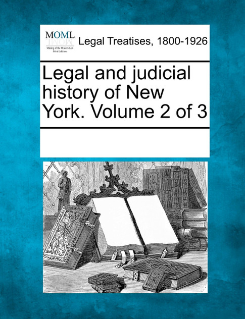 Legal and judicial history of New York. Volume 2 of 3 Legal and judicial history of New York. Volume 2 of 3