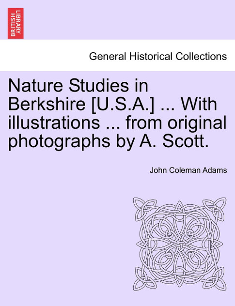 Nature Studies in Berkshire [U.S.A.] ... With illustrations ... from original photographs by A. Scott.