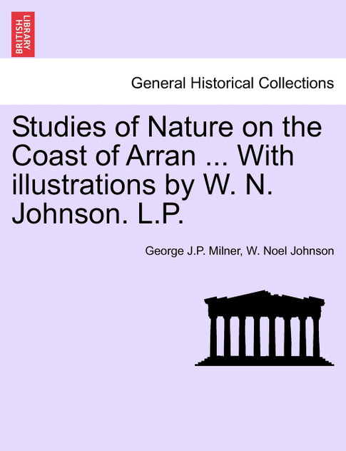 Studies of Nature on the Coast of Arran ... With illustrations by W. N. Johnson. L.P. Studies of Nature on the Coast of Arran ... With illustrations by W. N. Johnson. L.P.