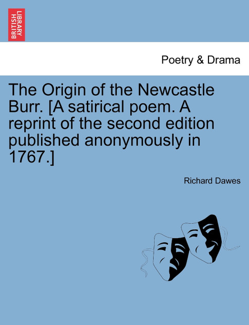 The Origin of the Newcastle Burr. [A satirical poem. A reprint of the second edition published anonymously in 1767.]