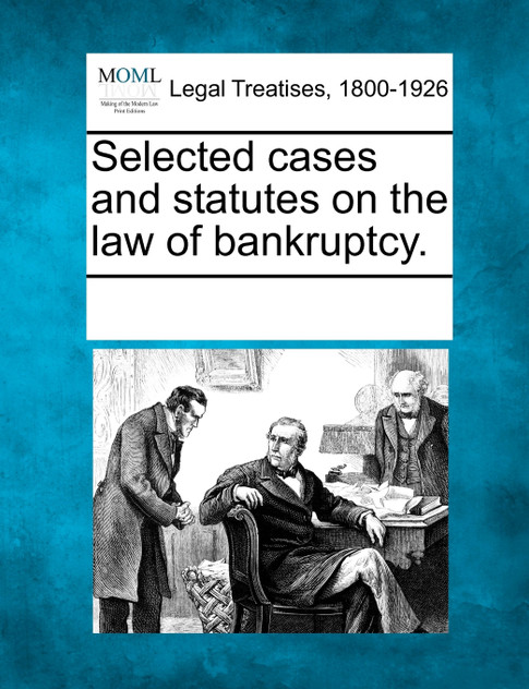 Selected cases and statutes on the law of bankruptcy. Selected cases and statutes on the law of bankruptcy.
