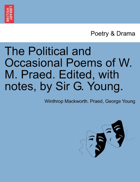 The Political and Occasional Poems of W. M. Praed. Edited, with notes, by Sir G. Young.