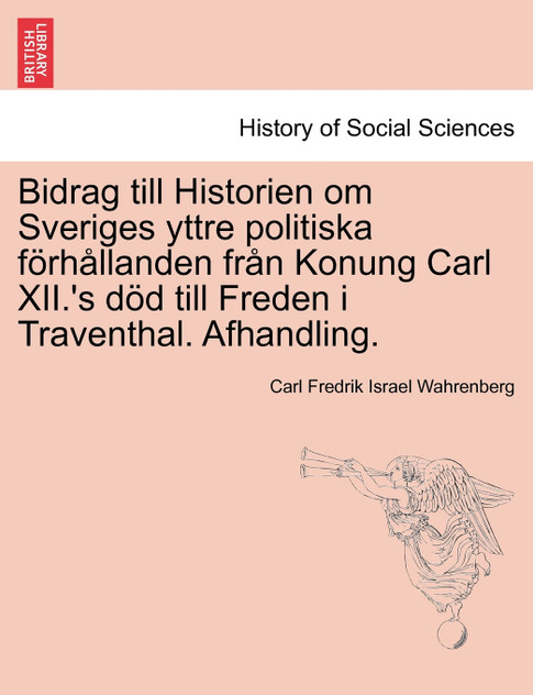 Bidrag till Historien om Sveriges yttre politiska förhållanden från Konung Carl XII.'s död till Freden i Traventhal. Afhandling.