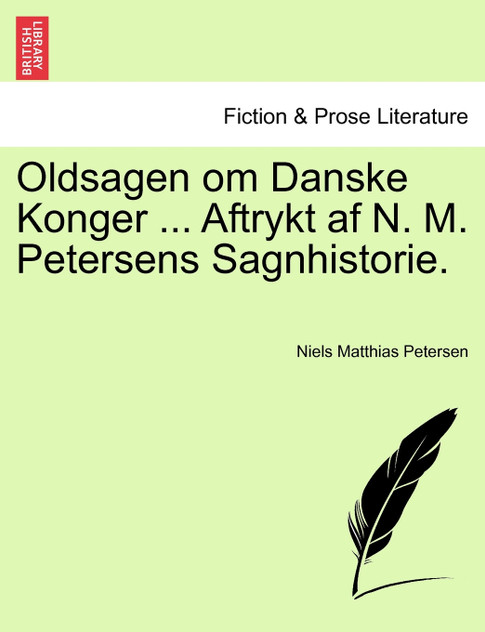 Oldsagen om Danske Konger ... Aftrykt af N. M. Petersens Sagnhistorie.
